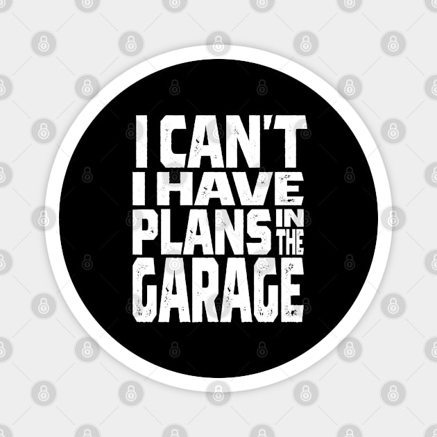 I Cant I Have Plans In The Garage Car Mechanic Design Print Magnet by cidolopez